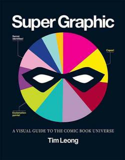 Super Graphic: A Visual Guide To The Comic Book Universe