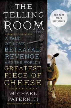 The Telling Room: A Tale Of Love, Betrayal, Revenge, And The World's Greatest Piece Of Cheese