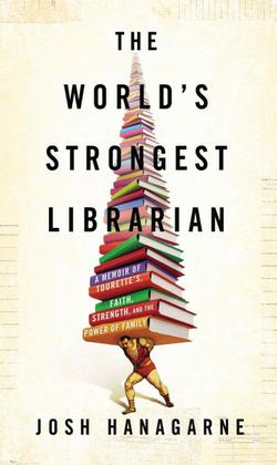 The World's Strongest Librarian: A Memoir Of Tourette's, Faith, Strength And The Power Of Family