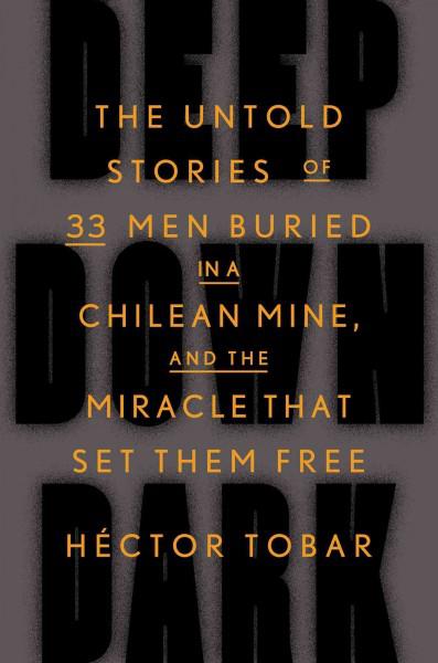 Deep Down Dark: The Untold Stories Of 33 Men Buried In A Chilean Mine, And The Miracle That Set Them Free