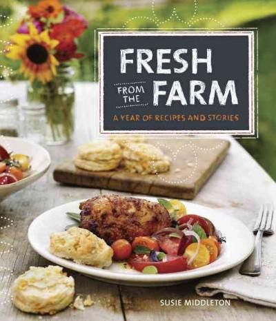 Fresh From The Farm: A Year Of Recipes And Stories