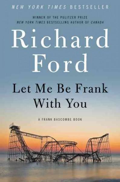 Let Me Be Frank With You: A Frank Bascombe Book
