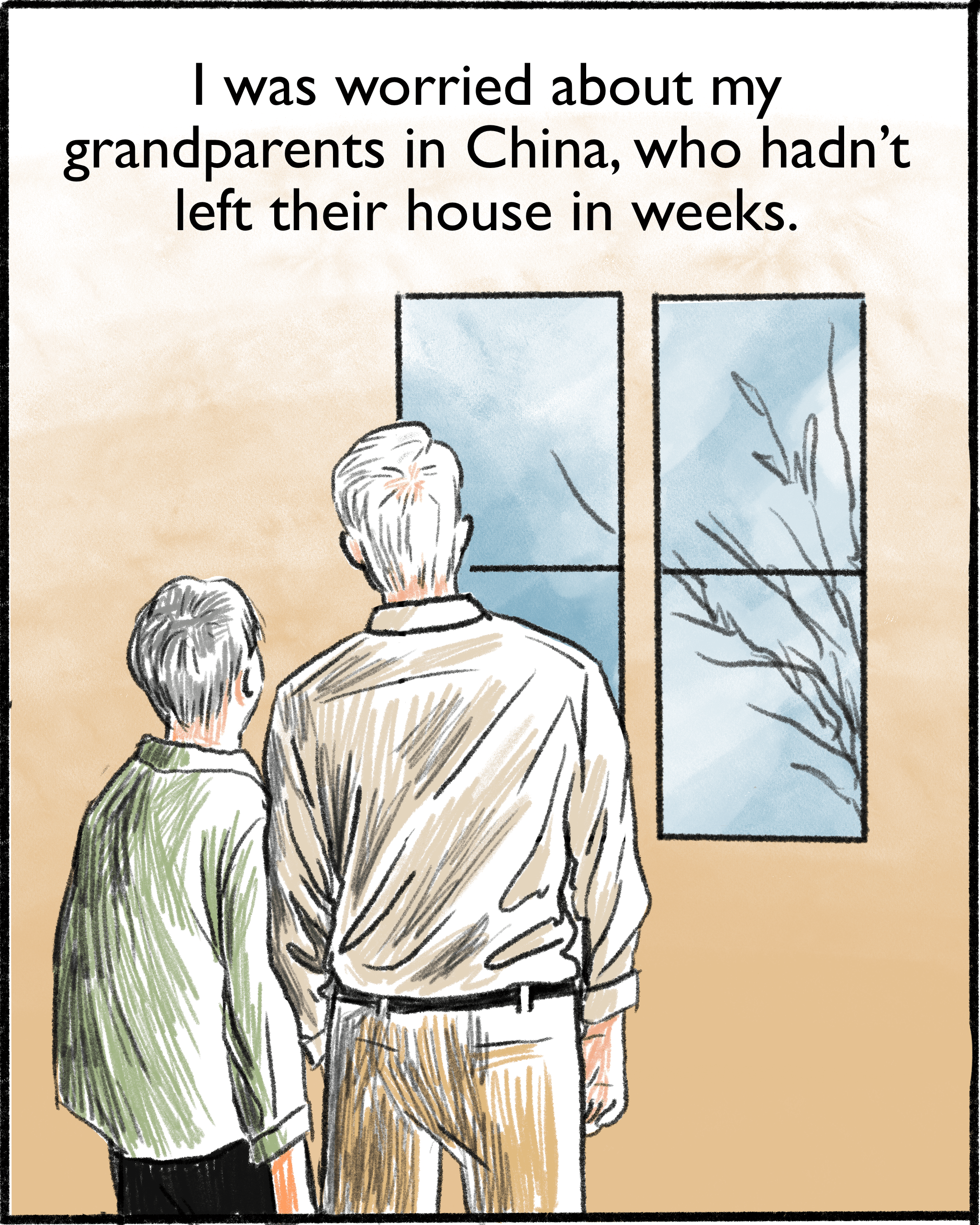 I was worried about my grandparents in China, who hadn’t left their house in weeks.