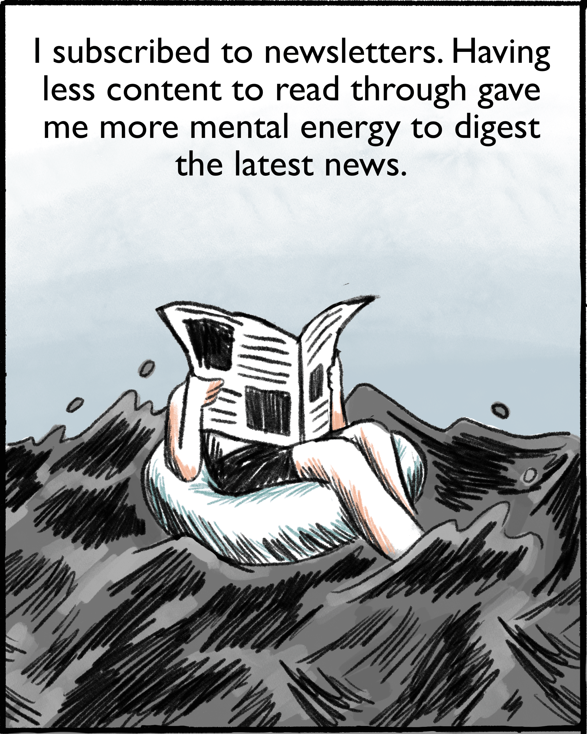 I subscribed to newsletters. Having less content to read through gave me more mental energy to digest the latest news.