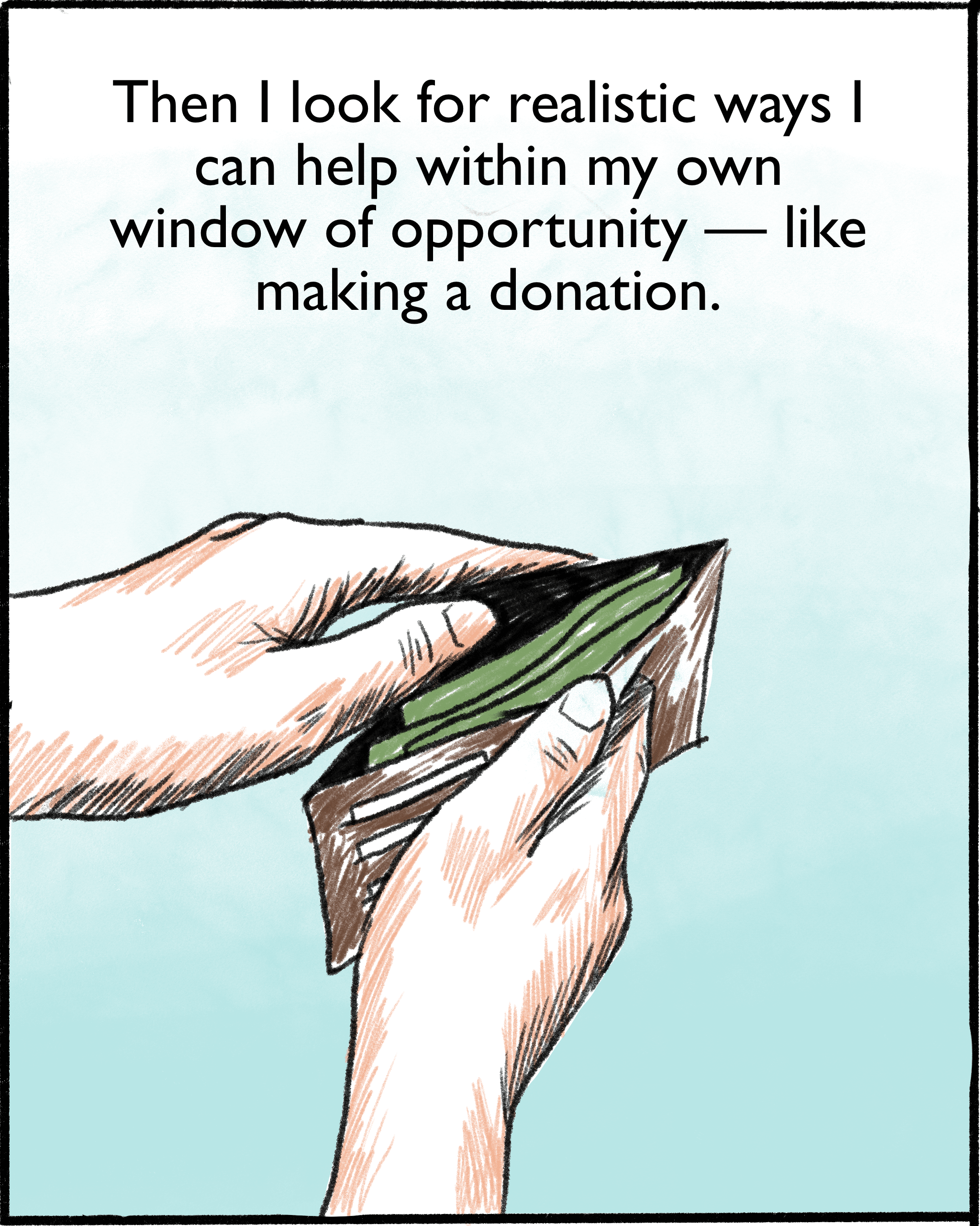 Then I look for realistic ways I can help within my own window of opportunity —  like making a donation.