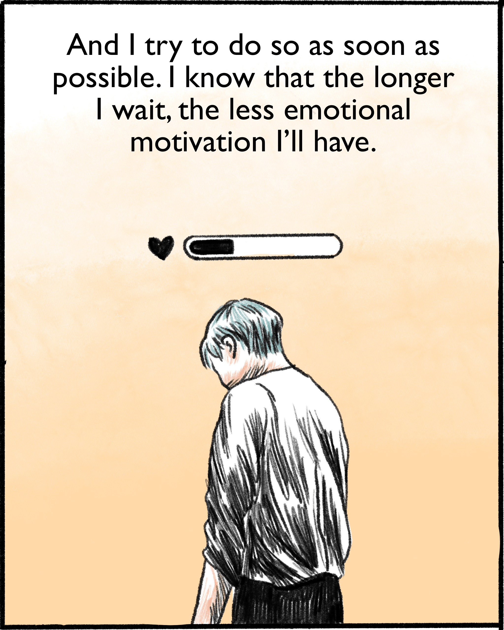 And I try to do so as soon as possible. I know that if I leave the act for later, I will lose my motivation.
