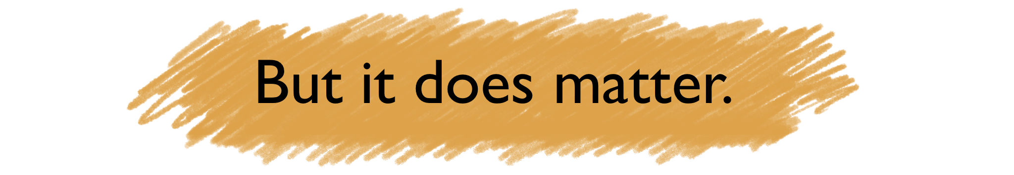 But it does matter.
