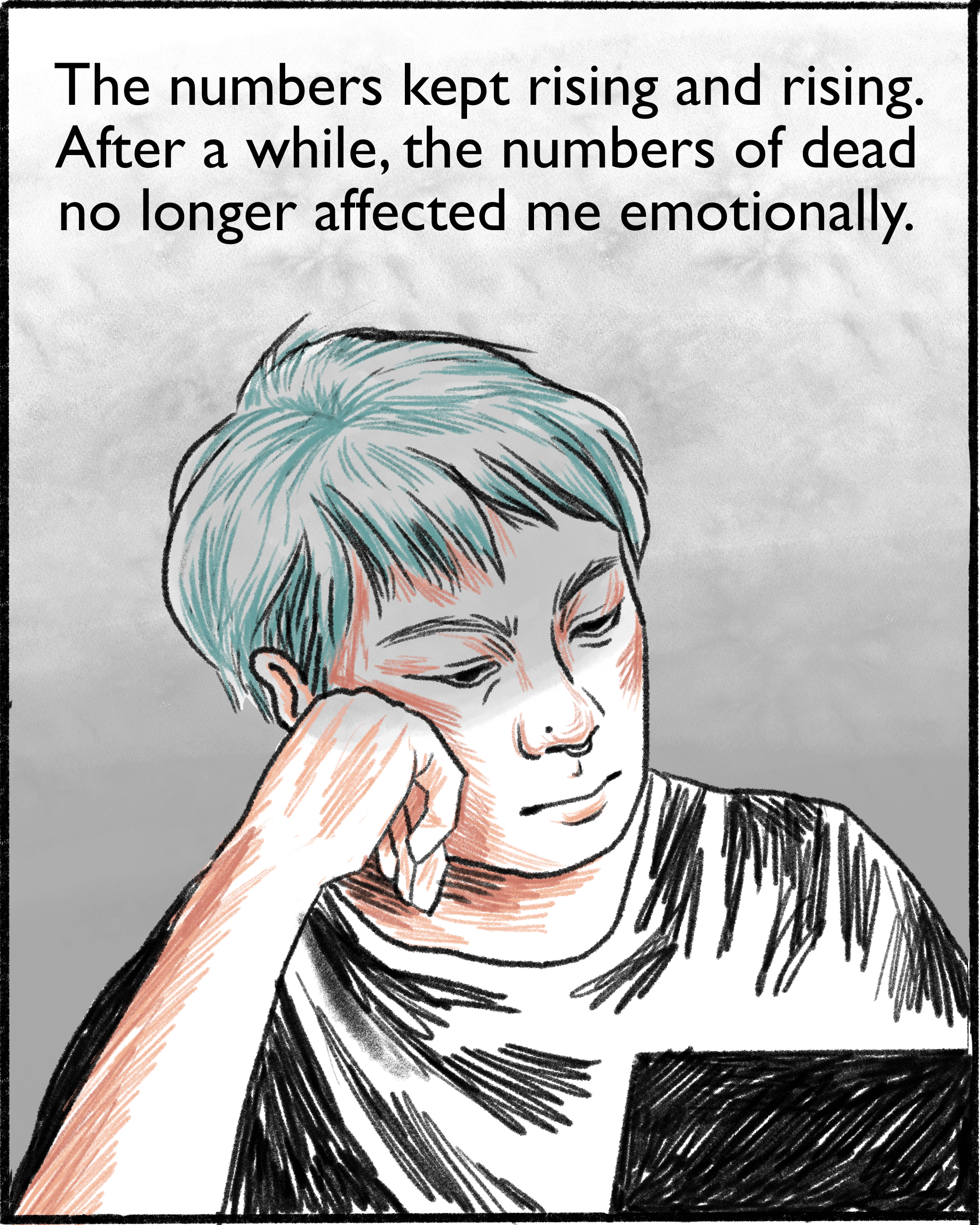 The numbers kept rising and rising. After a while, the numbers of dead no longer affected me emotionally.